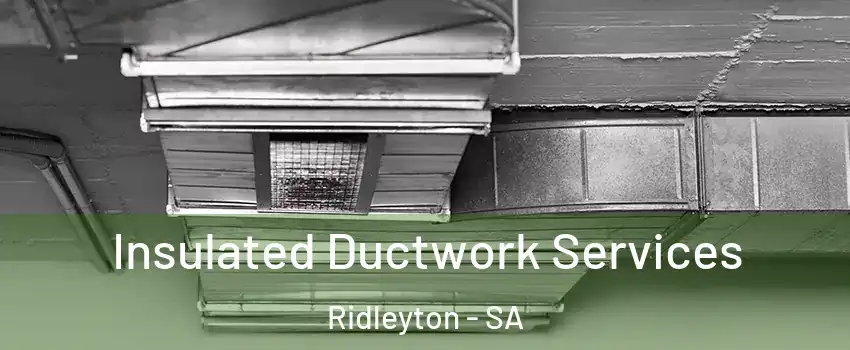 Insulated Ductwork Services Ridleyton - SA