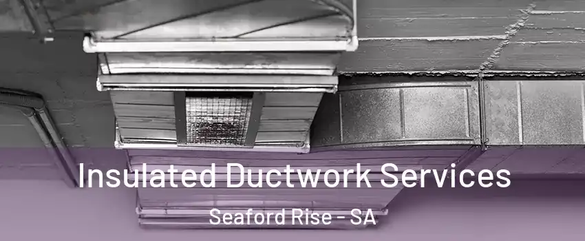  Insulated Ductwork Services Seaford Rise - SA