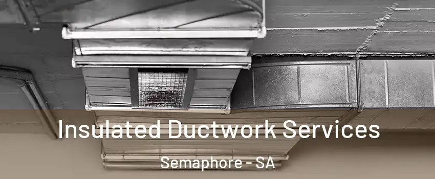  Insulated Ductwork Services Semaphore - SA