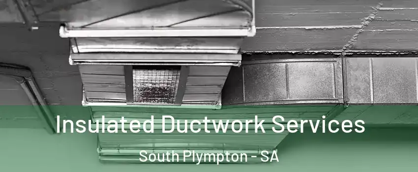  Insulated Ductwork Services South Plympton - SA