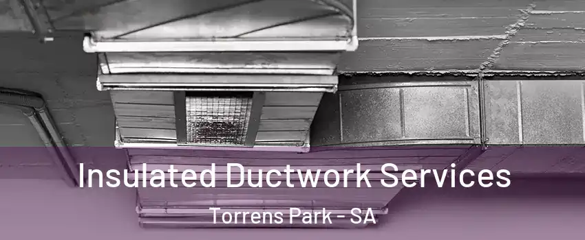  Insulated Ductwork Services Torrens Park - SA