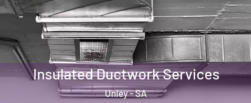  Insulated Ductwork Services Unley - SA