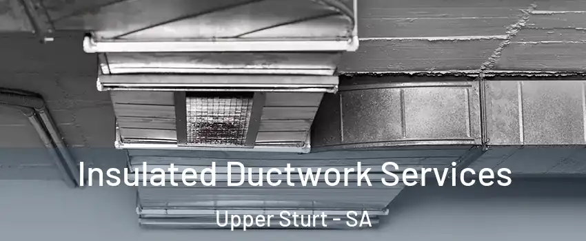  Insulated Ductwork Services Upper Sturt - SA