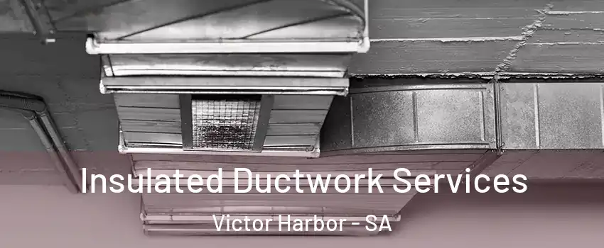  Insulated Ductwork Services Victor Harbor - SA