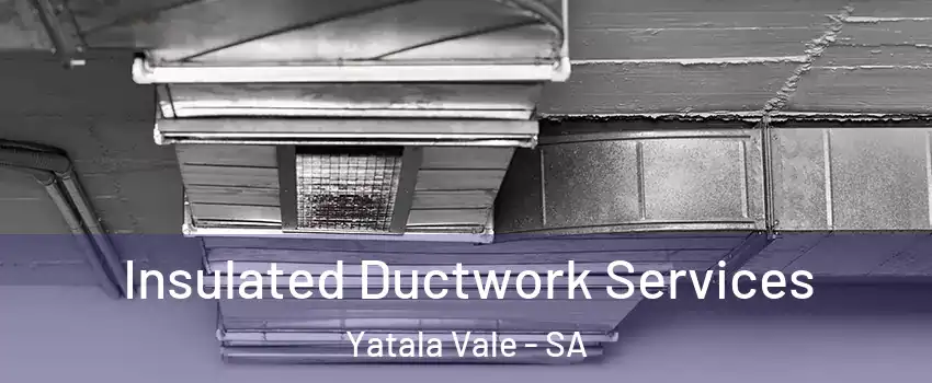  Insulated Ductwork Services Yatala Vale - SA
