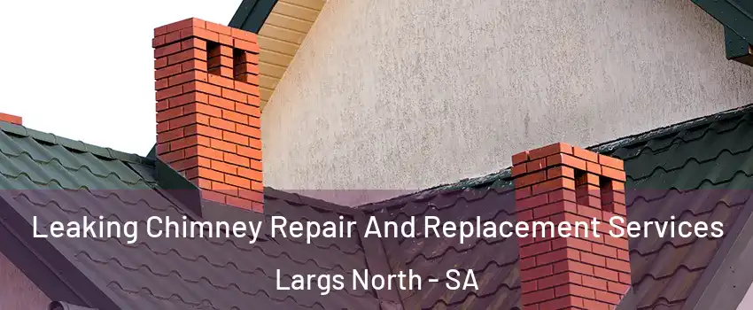  Leaking Chimney Repair And Replacement Services Largs North - SA