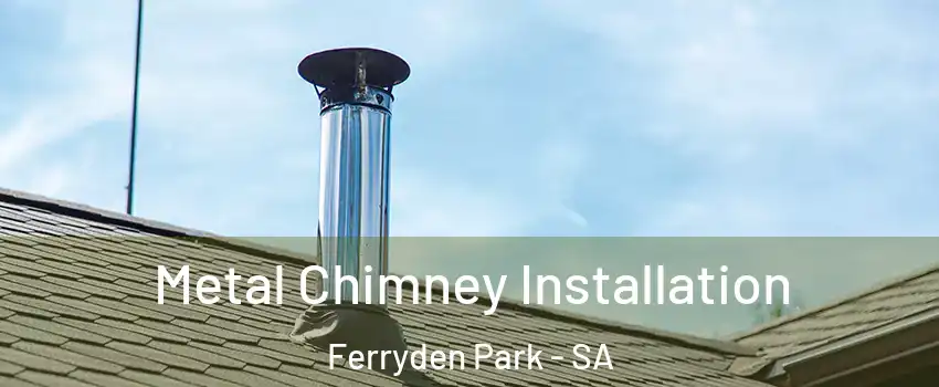 Metal Chimney Installation Ferryden Park - SA