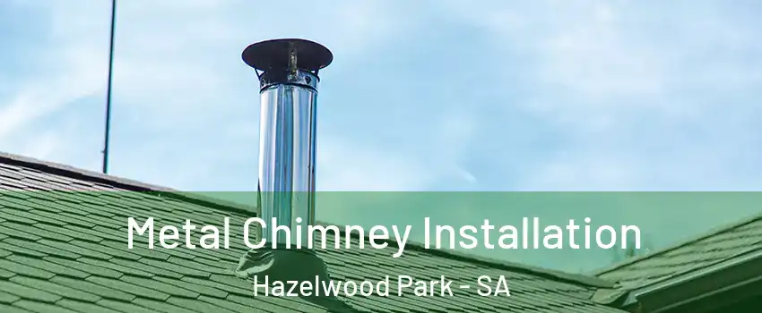 Metal Chimney Installation Hazelwood Park - SA