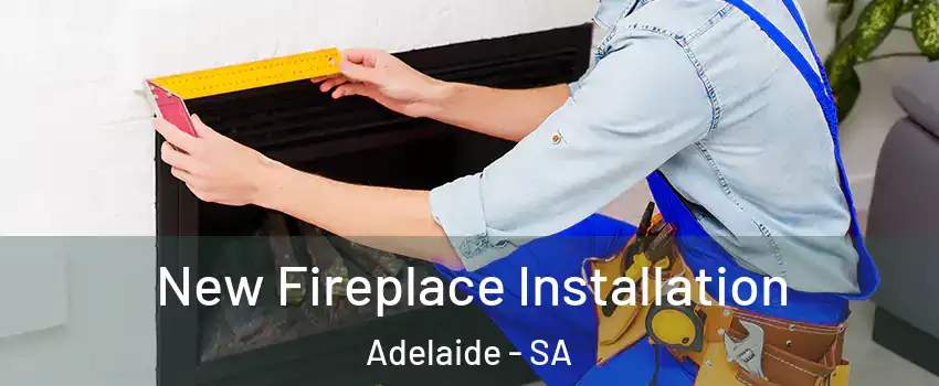 New Fireplace Installation Adelaide - SA