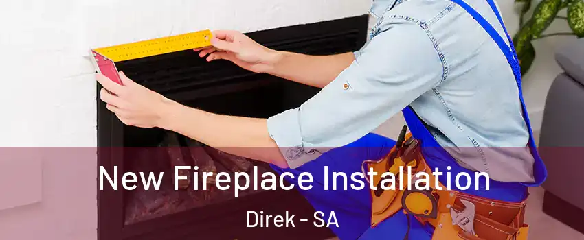 New Fireplace Installation Direk - SA
