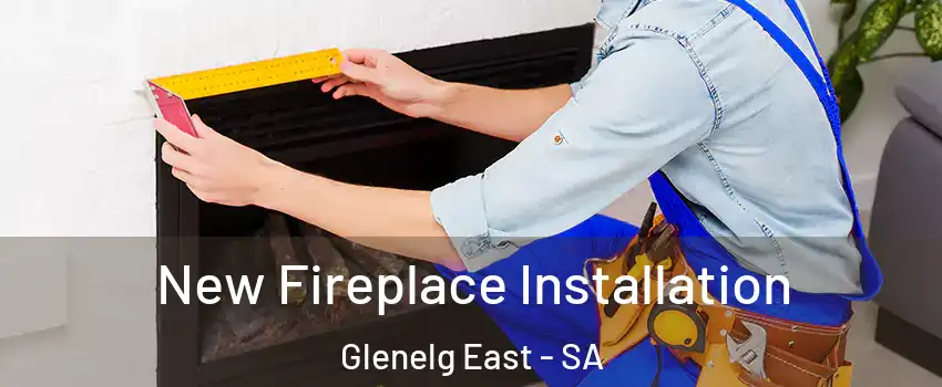 New Fireplace Installation Glenelg East - SA