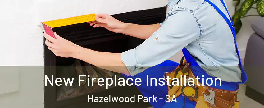 New Fireplace Installation Hazelwood Park - SA