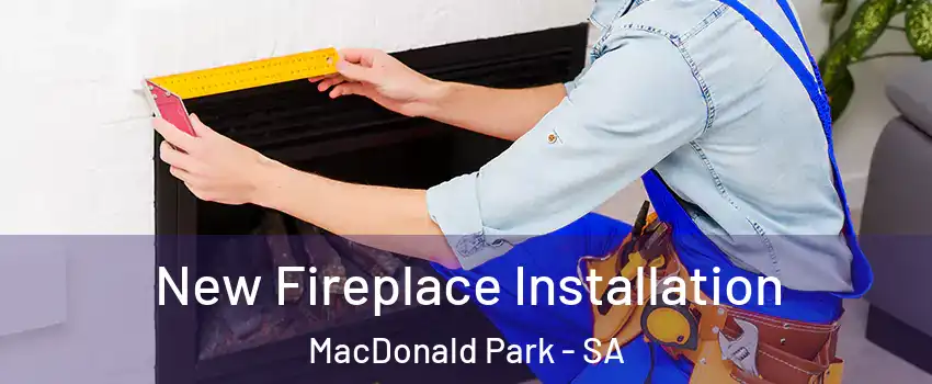  New Fireplace Installation MacDonald Park - SA