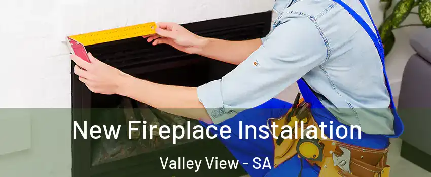  New Fireplace Installation Valley View - SA