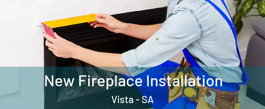  New Fireplace Installation Vista - SA