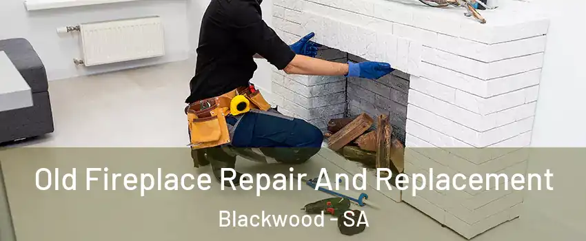  Old Fireplace Repair And Replacement Blackwood - SA