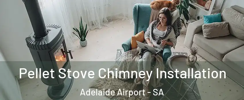 Pellet Stove Chimney Installation Adelaide Airport - SA