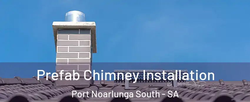  Prefab Chimney Installation Port Noarlunga South - SA