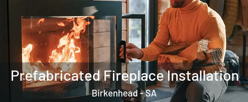Prefabricated Fireplace Installation Birkenhead - SA