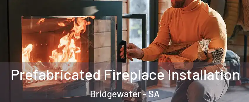 Prefabricated Fireplace Installation Bridgewater - SA