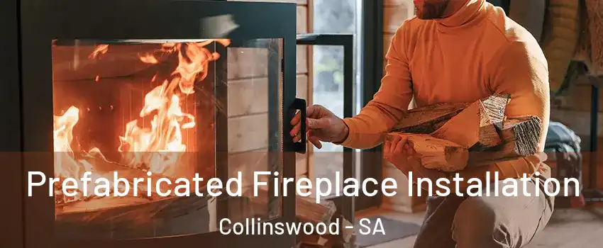 Prefabricated Fireplace Installation Collinswood - SA