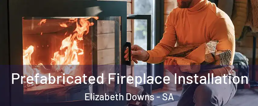Prefabricated Fireplace Installation Elizabeth Downs - SA