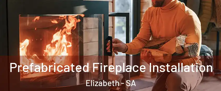Prefabricated Fireplace Installation Elizabeth - SA