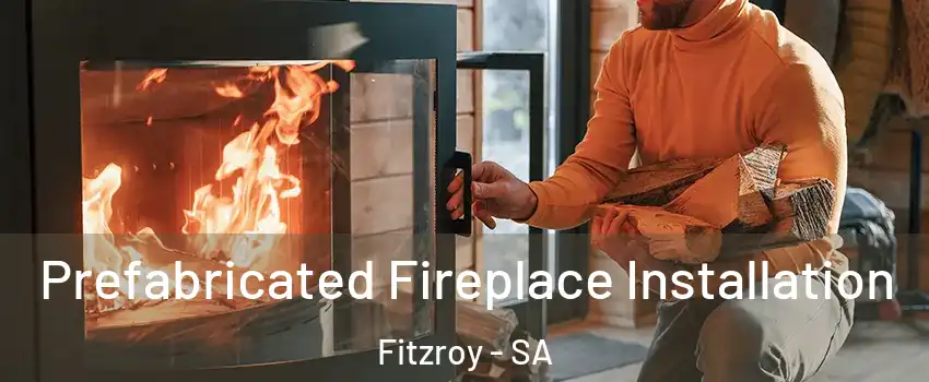 Prefabricated Fireplace Installation Fitzroy - SA
