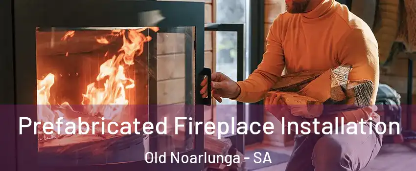  Prefabricated Fireplace Installation Old Noarlunga - SA