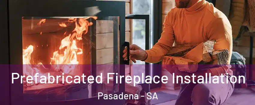  Prefabricated Fireplace Installation Pasadena - SA