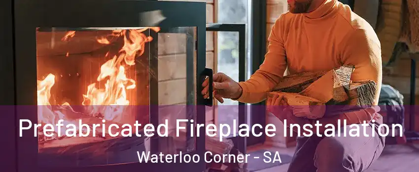  Prefabricated Fireplace Installation Waterloo Corner - SA