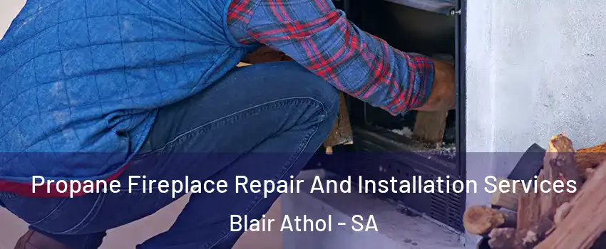 Propane Fireplace Repair And Installation Services Blair Athol - SA