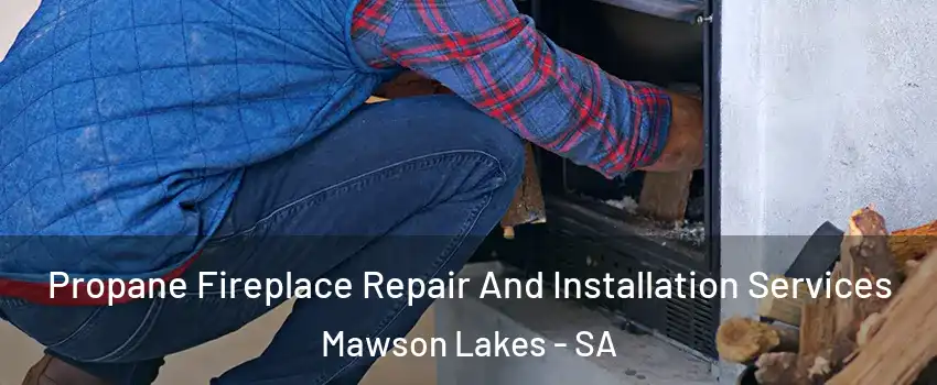  Propane Fireplace Repair And Installation Services Mawson Lakes - SA