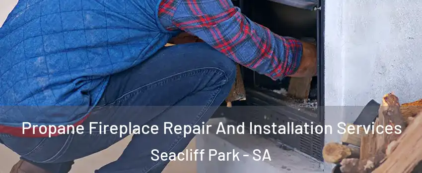  Propane Fireplace Repair And Installation Services Seacliff Park - SA