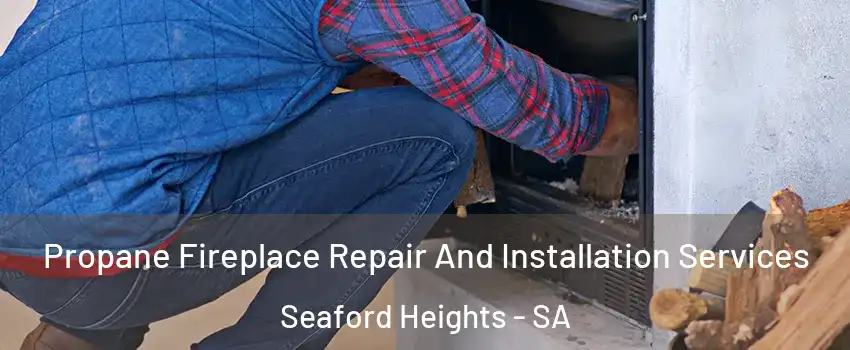  Propane Fireplace Repair And Installation Services Seaford Heights - SA