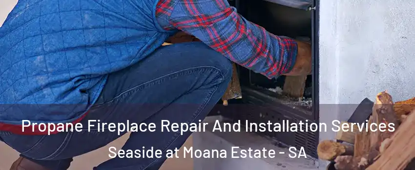  Propane Fireplace Repair And Installation Services Seaside at Moana Estate - SA