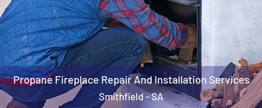  Propane Fireplace Repair And Installation Services Smithfield - SA
