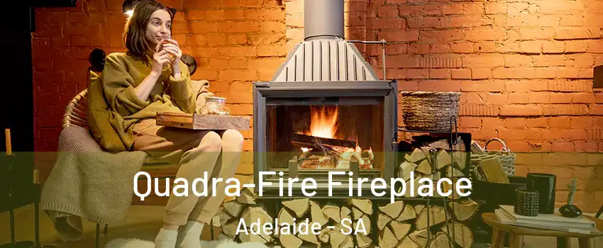  Quadra-Fire Fireplace Adelaide - SA