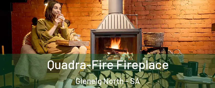 Quadra-Fire Fireplace Glenelg North - SA