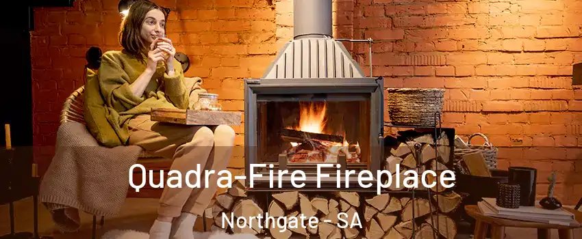  Quadra-Fire Fireplace Northgate - SA