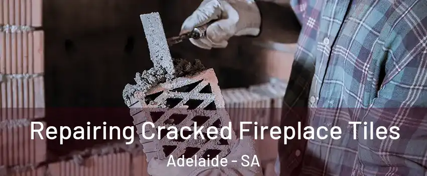 Repairing Cracked Fireplace Tiles Adelaide - SA