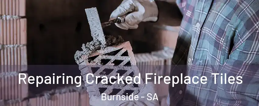 Repairing Cracked Fireplace Tiles Burnside - SA