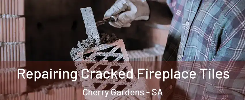 Repairing Cracked Fireplace Tiles Cherry Gardens - SA