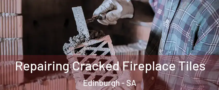 Repairing Cracked Fireplace Tiles Edinburgh - SA