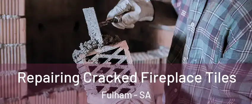 Repairing Cracked Fireplace Tiles Fulham - SA