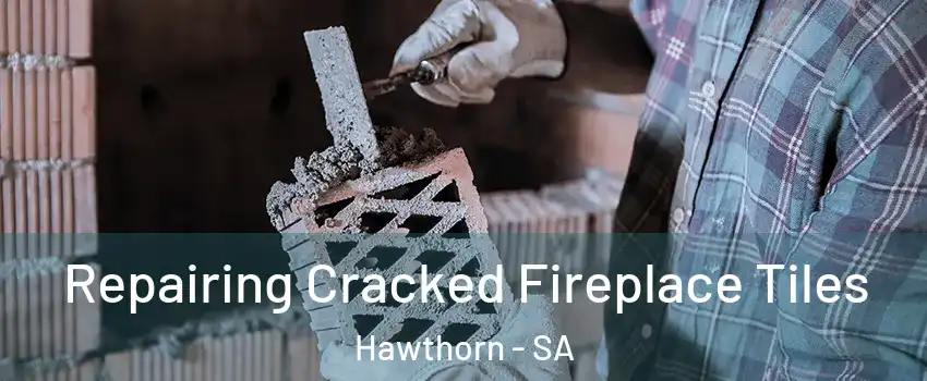 Repairing Cracked Fireplace Tiles Hawthorn - SA