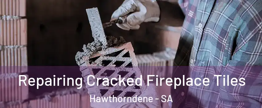 Repairing Cracked Fireplace Tiles Hawthorndene - SA