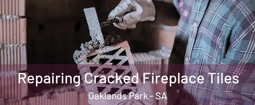  Repairing Cracked Fireplace Tiles Oaklands Park - SA