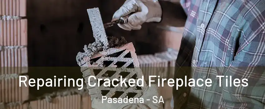  Repairing Cracked Fireplace Tiles Pasadena - SA