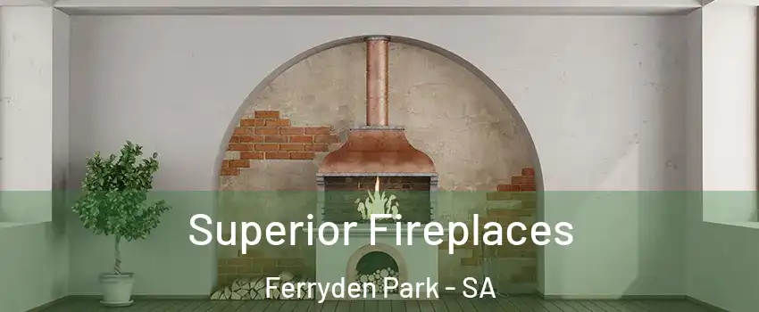 Superior Fireplaces Ferryden Park - SA